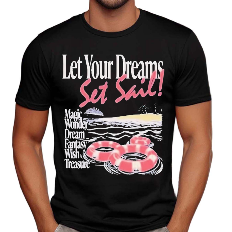 Let Your Dreams Dreams Set Sail Magic Wonder Dream Fantasy Wish Treasure Shirt