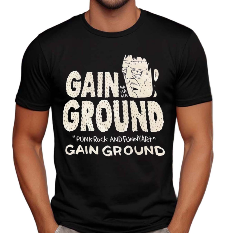 Gain Ha Ha Ground Punk Rock And Funnyart Gain Ground Shirt