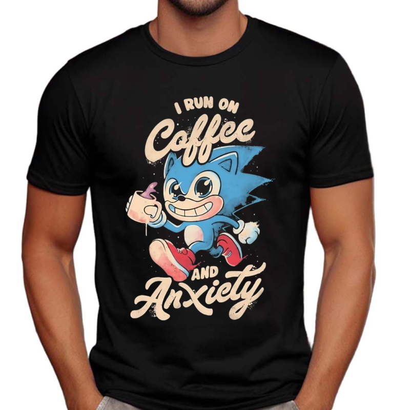 Sonic I Run On Coffee And Anxiety Shirt