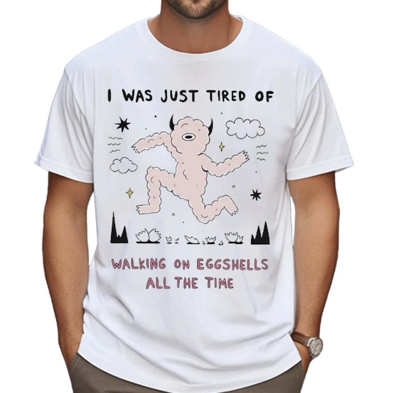 Zoecainart I Was Just Tired Of Walking On Eggshells All The Time Shirt