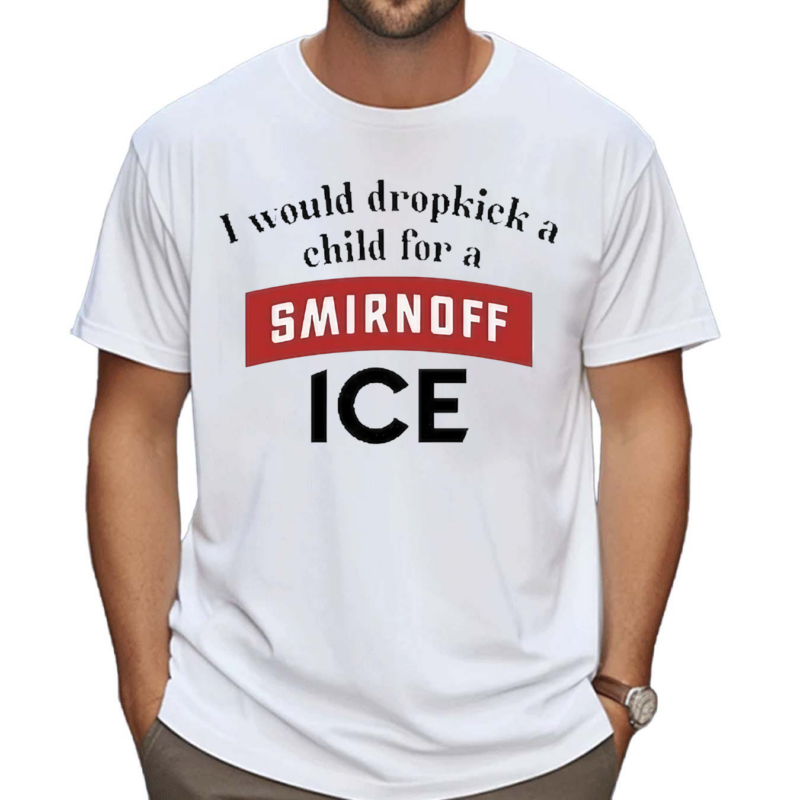 I Would Dropkick A Child For Smirnoff Ice Shirt