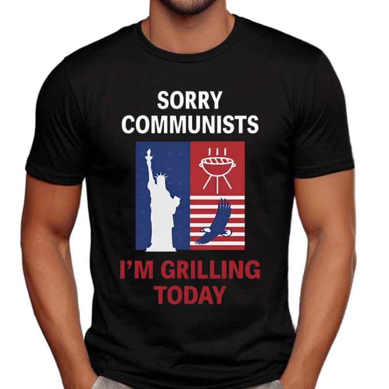 Emotional Club Sorry Communists I Am Grilling Today Shirt