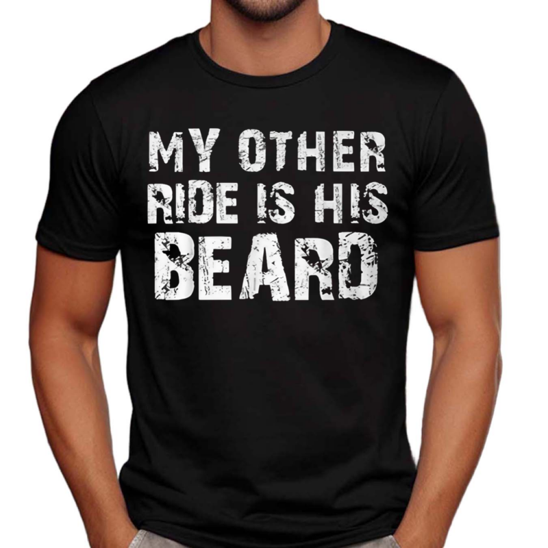 My Other Ride Is His Beard Shirt