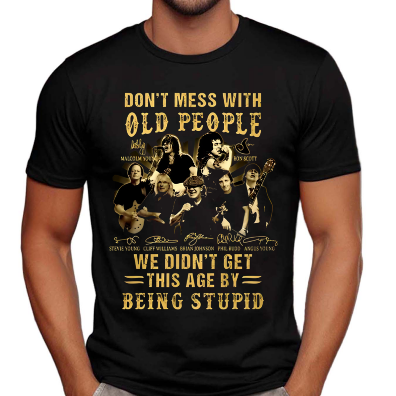 Don’t Mess With Old People We Didn’t Get This Age By Being Stupid Signatures Shirt