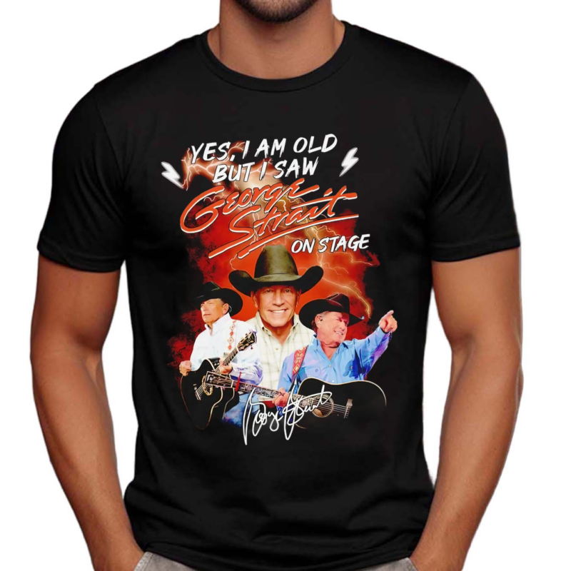 Yes I Am Old But I Saw George Strait On Stage Shirt