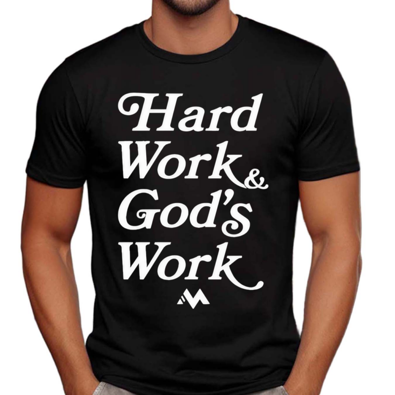 Hard Work Gods Work Shirt