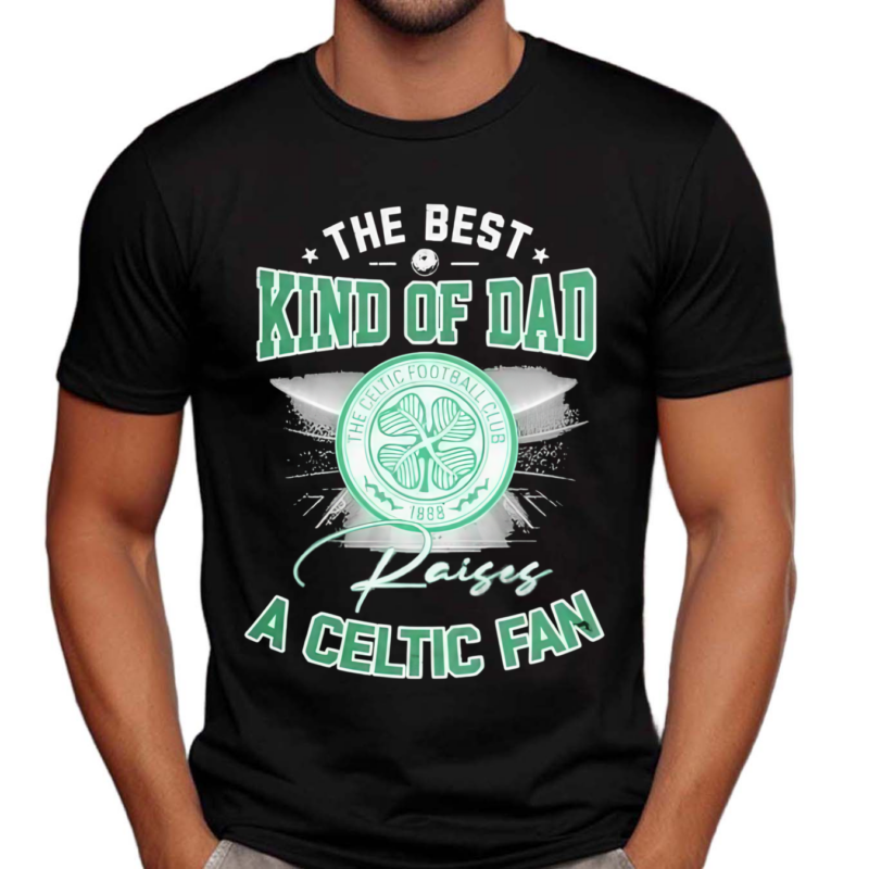 The Best Kind Of Dad A Celtic FC Shirt