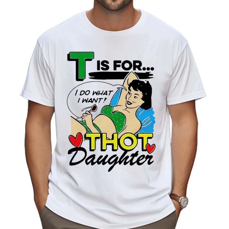 T Is For Thot Daughter Shirt