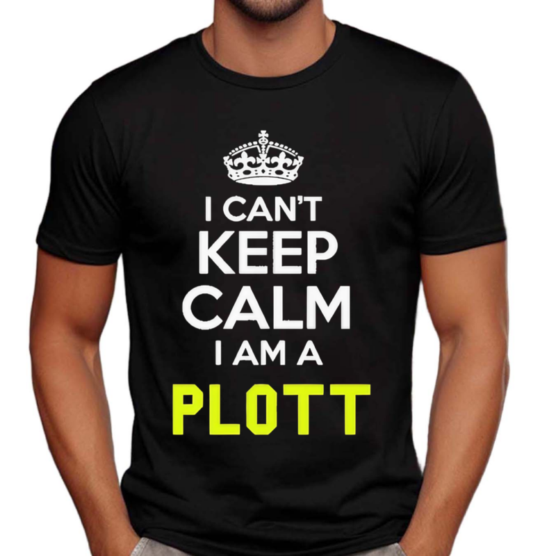 I Can't Keep Calm I Am A Plott Shirt