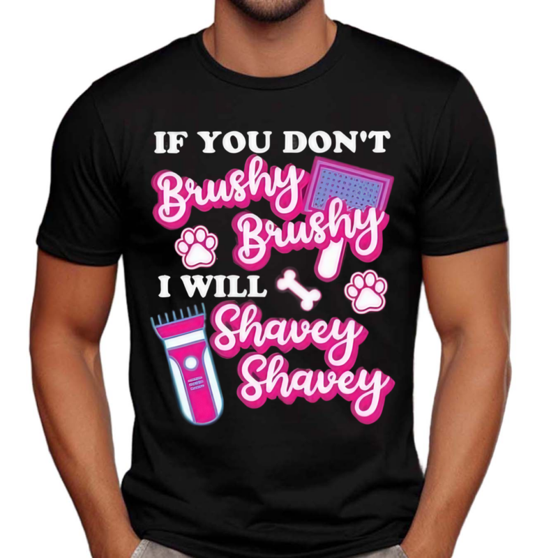 If You Donot Brushy Brushy I Will Shavey Shavey Shirt