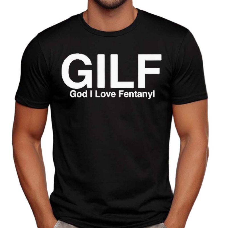 Gilf God I Love Fentanyl Shirt