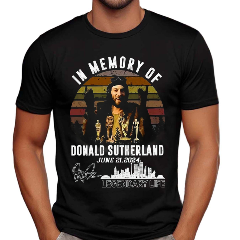 In Memory Of Donald Sutherland June 21 2024 Legendary Life Shirt