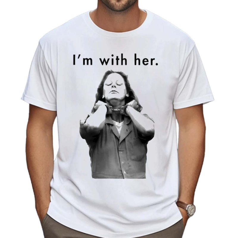 Aileen Wuornos I Am With Her Shirt