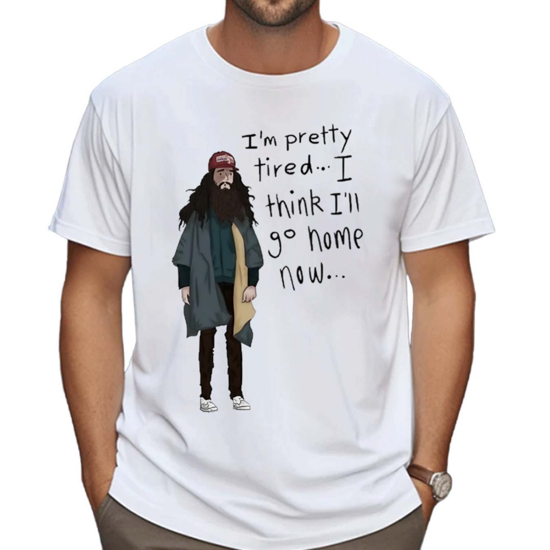 I Am Pretty Tired I Think I’ll Go Home Now Shirt