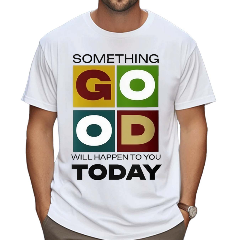 Something Good Will Happen To You Today Shirt