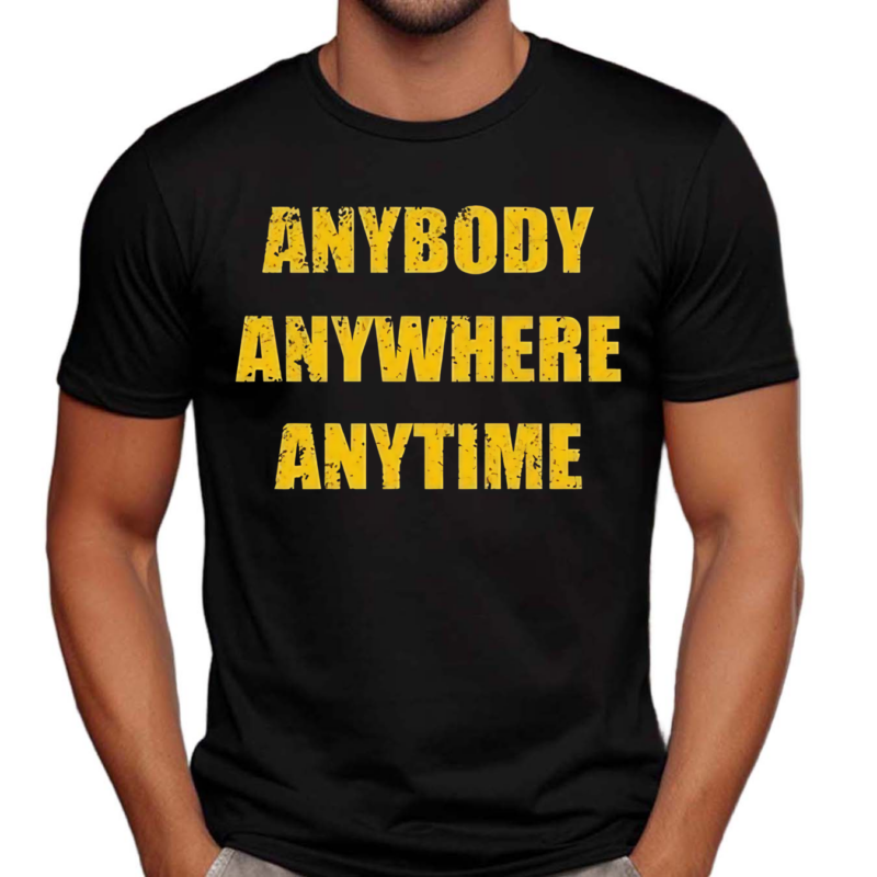 Anybody Anywhere Anytime Shirt