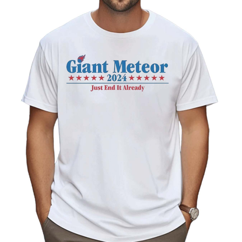 Giant Meteor 2024 Just End It Already Shirt