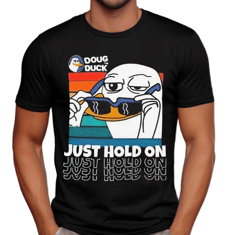 Doug The Duck Just Hold On Shirt