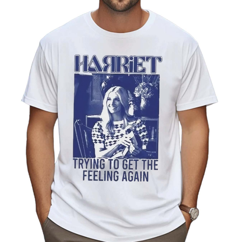 Harriet Trying To Get The Feeling Again New Shirt