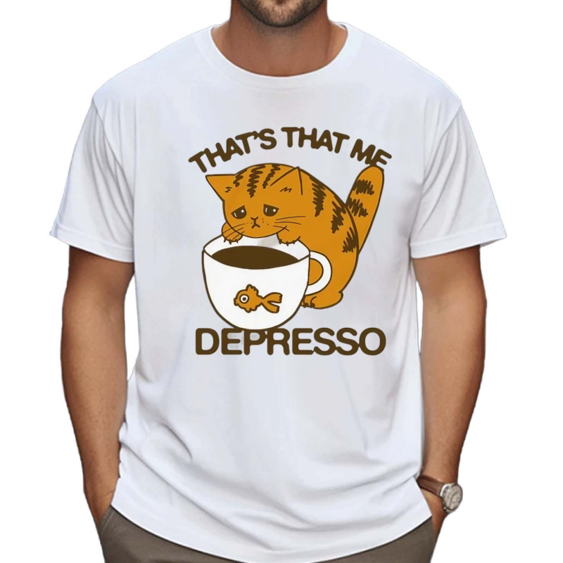 Thats That Me Depresso Shirt