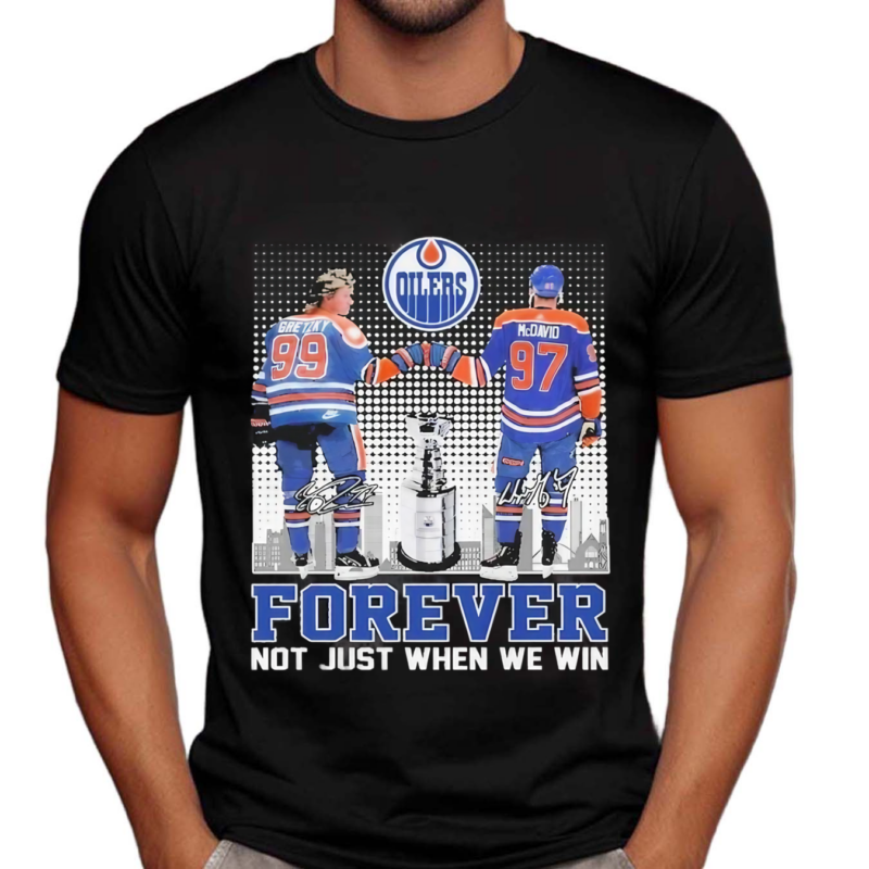 Edmonton Oilers Forever Fan Not When We Win Wayne Gretzky Connor McDavid Shirt