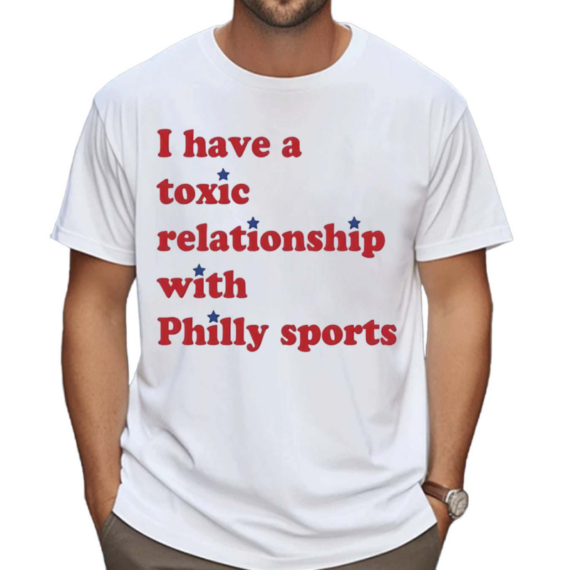 I Have A Toxic Relationship With Philly Sports Shirt