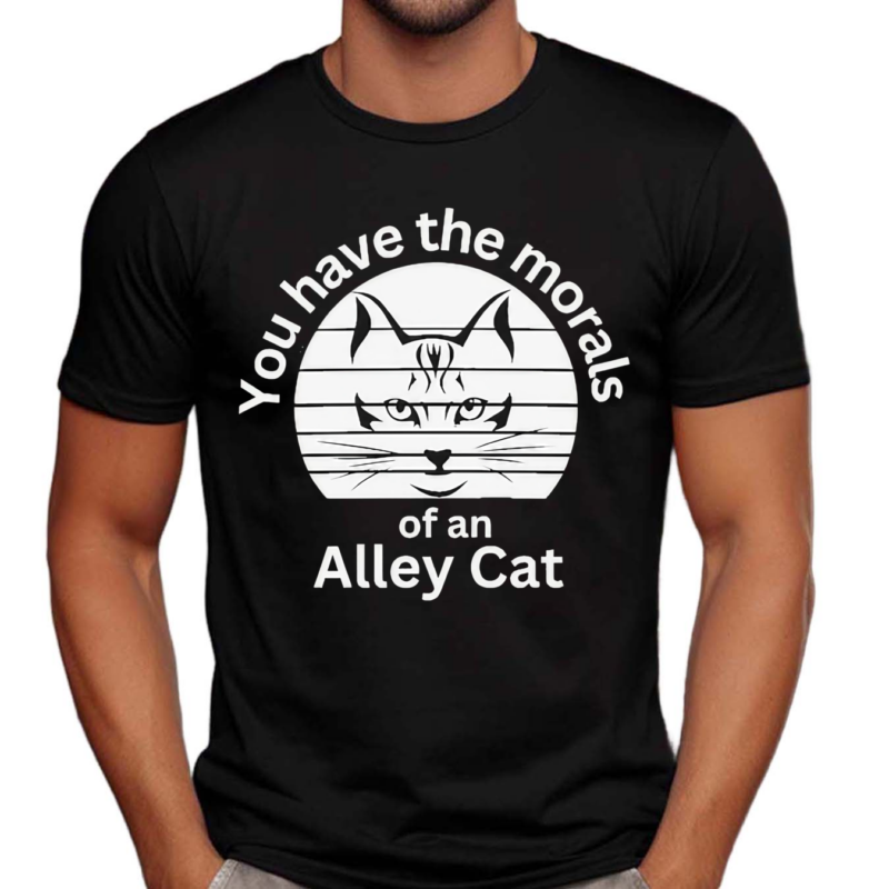 You Have The Morals Of An Alley Cat Vintage Shirt