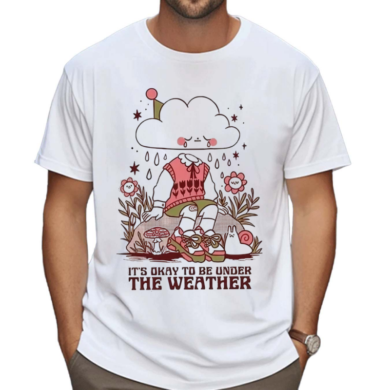 Its Okay To Be Under The Weather Shirt