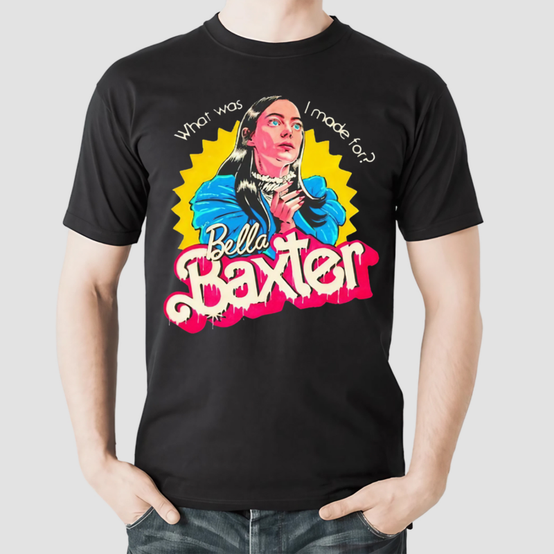 What was i made for Bella Baxter Shirt