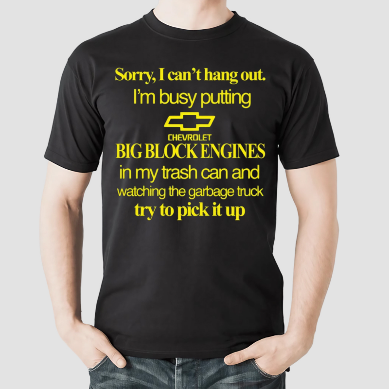 Theclassyshirts Sorry I Cant Hang Out Im Busy Putting Chevrolet Big Block Engines Limited Shirt