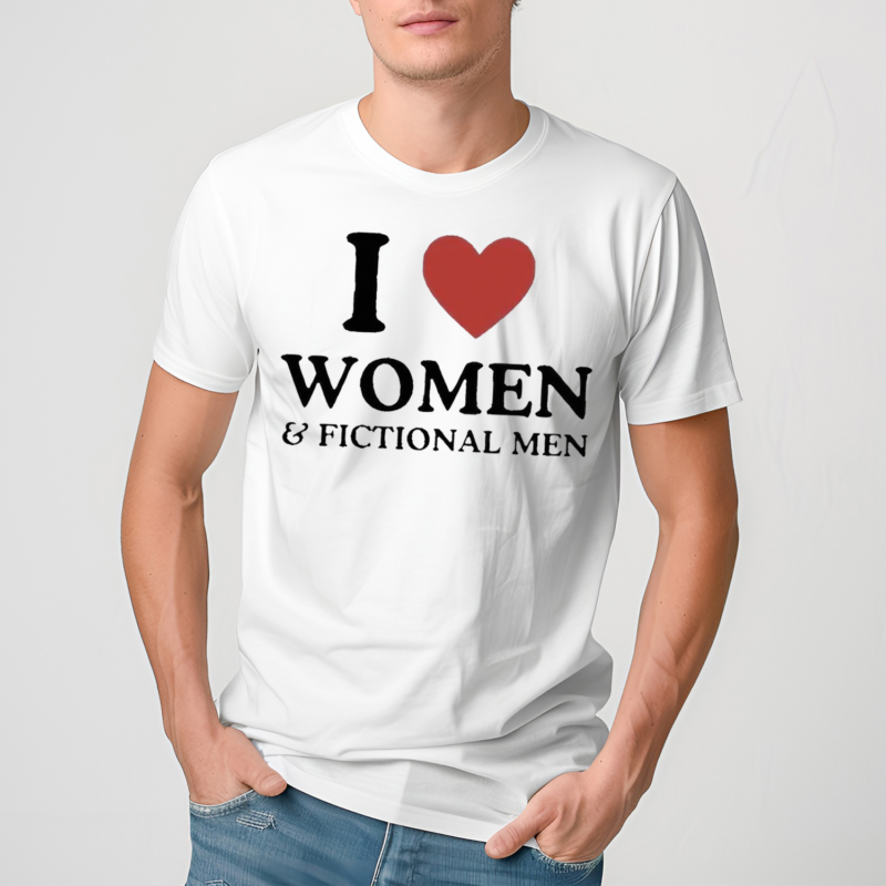 I Love Women And Fictional Men Shirt