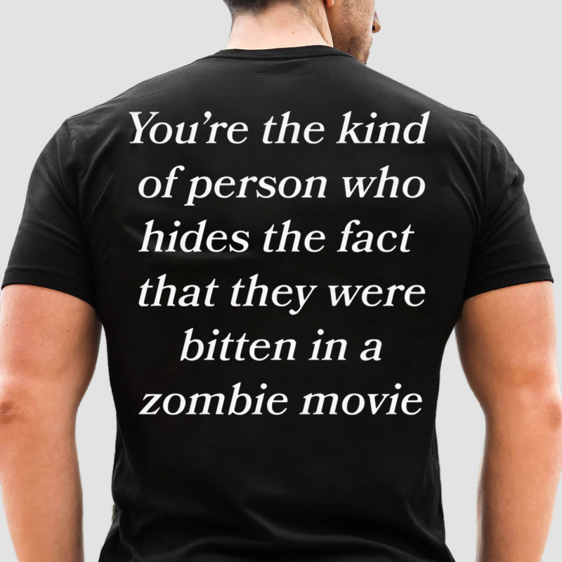 You’re The Kind Of Person Who Hides The Fact That They Were Bitten In A Zombie Movie Shirt