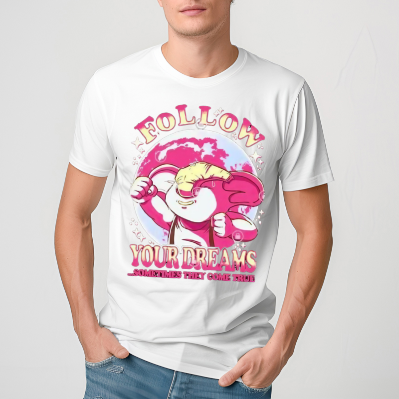 Follow Your Dreams Sometimes They Come True Shirt