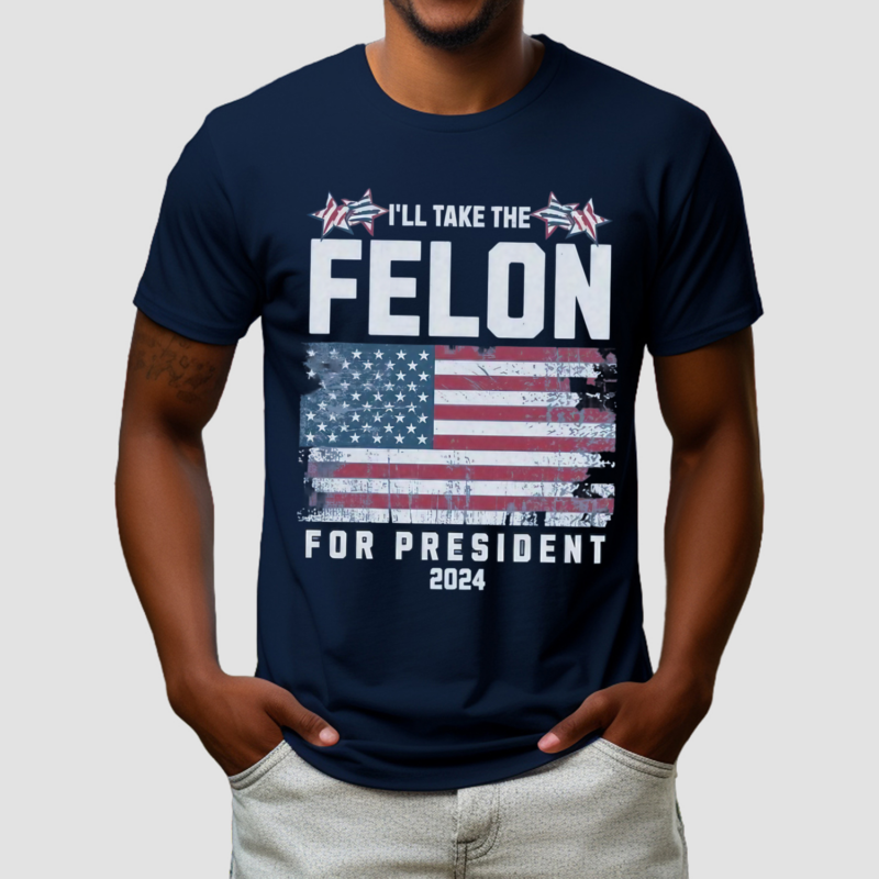 I Will Take The Felon For President 2024 Shirt