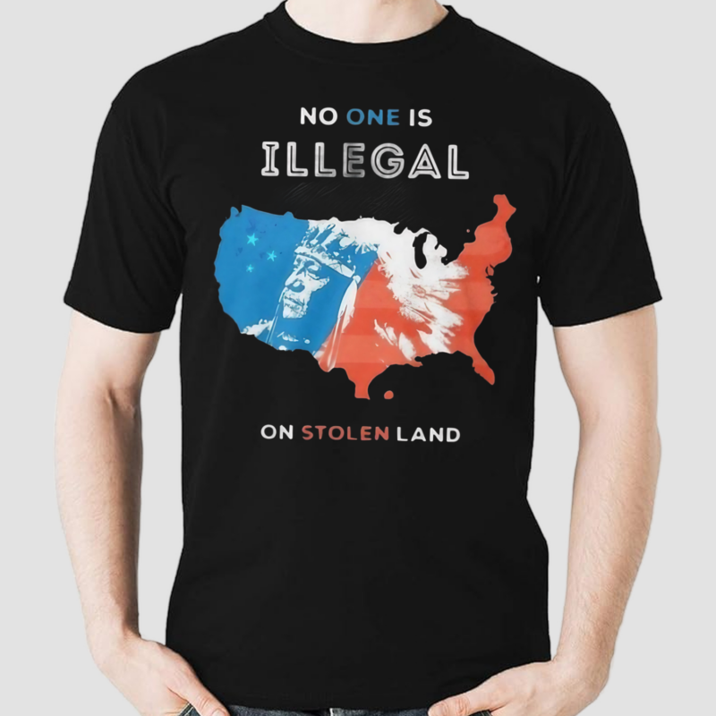 No One Is Illegal On Stolen Land Shirt