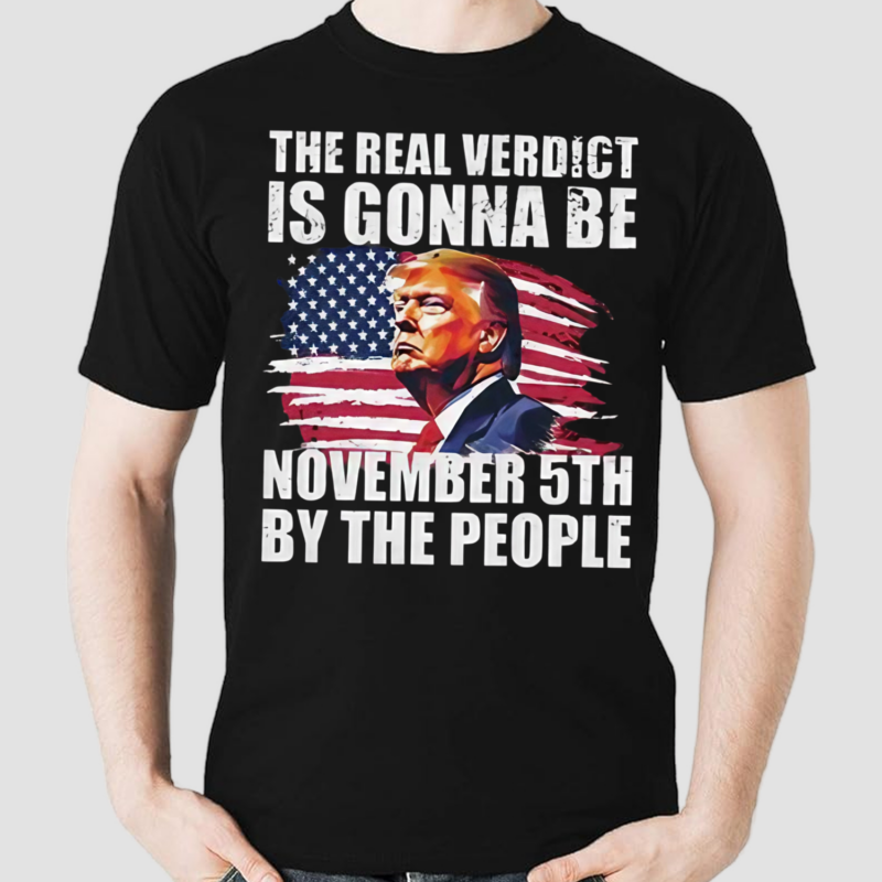 The Real Verdict Is Gonna Be November 5th By The People Shirt