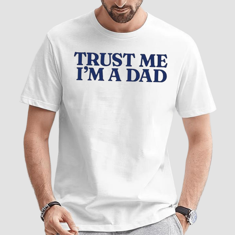 Trust Me Im A Dad Shirt