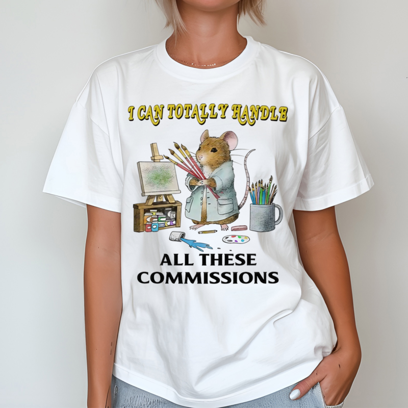 I Can Totally Handle All These Commissions Shirt