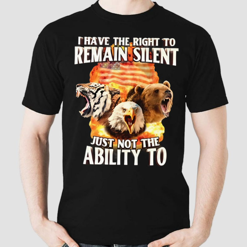 I Have The Right To Remain Silent Just Not The Ability To Shirt