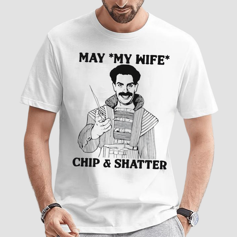 May My Wife Chip And Shatter Shirt