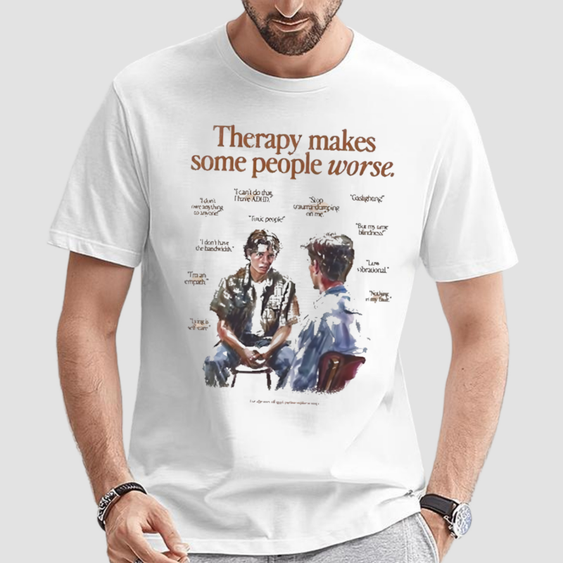 Therapy Makes Some People Worse Shirt