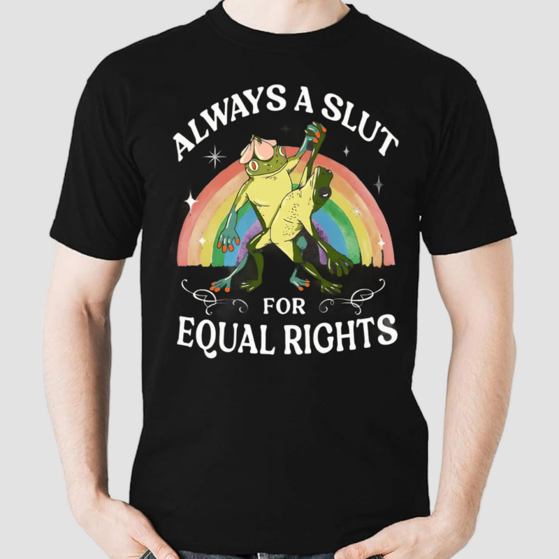 Always A Slut For Equal Rights Rainbow Frog Shirt