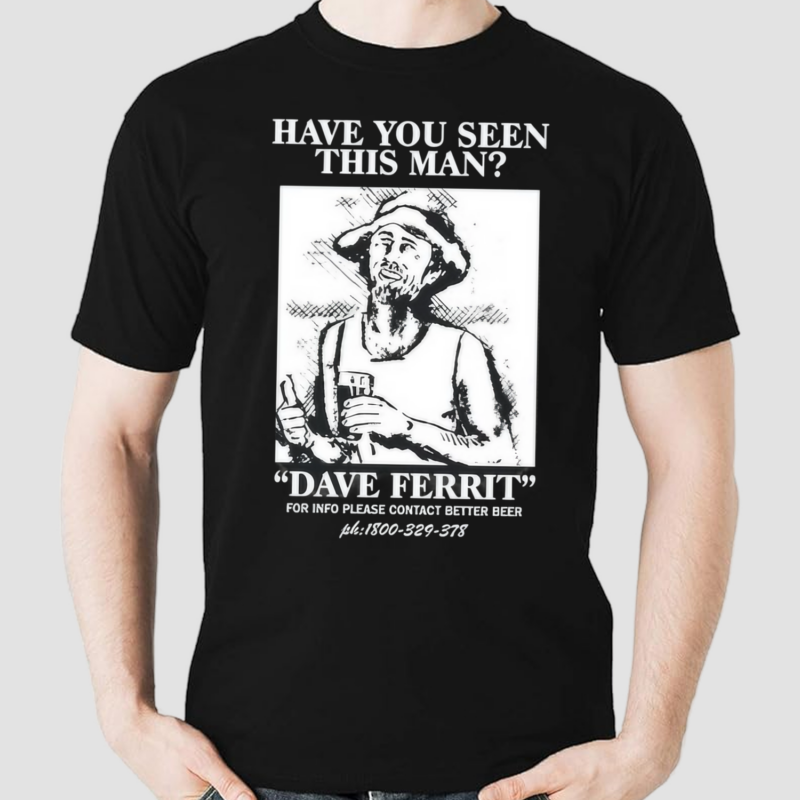 Have You Seen This Man Dave Ferrit Shirt