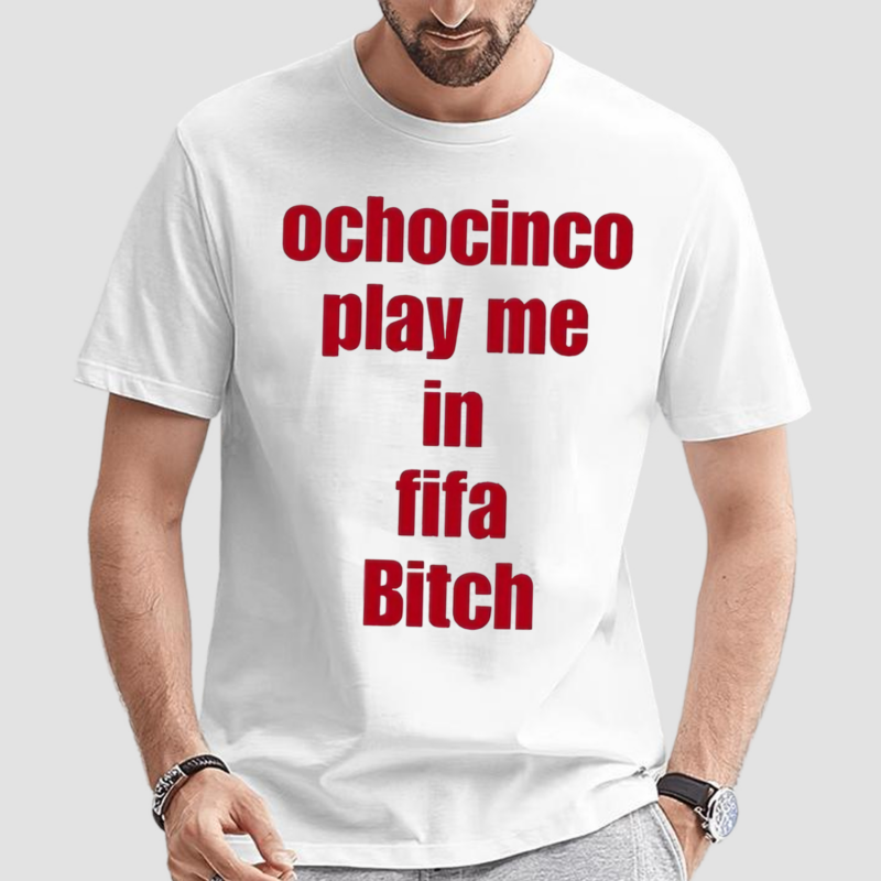 Ochocinco Play Me In Fifa Bitch Unisex Shirt