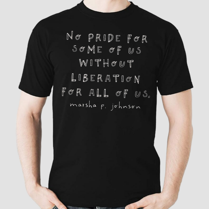 No Pride for Some Of Us Without Liberation For All Of Us Marsha P Johnson Shirt