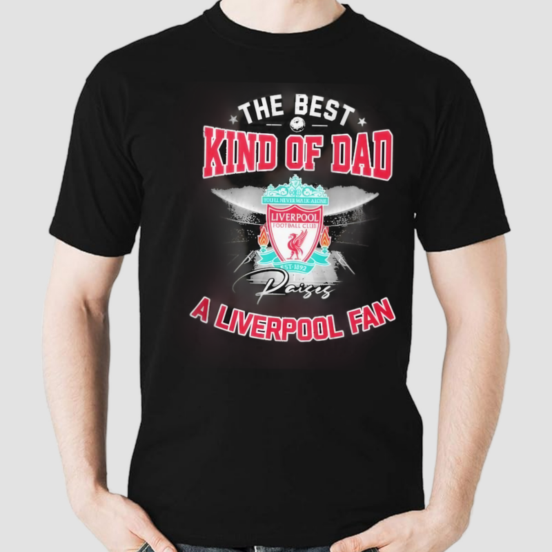 The Best Kind Of Dad A Liverpool Fan Shirt