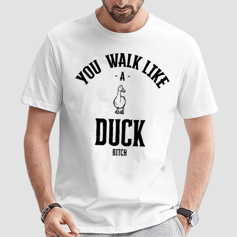 You Walk Like Duck Bitch Shirt