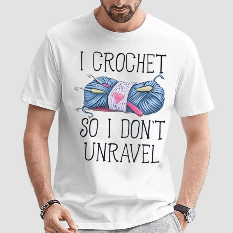 I Crochet So I don’t Unravel Crochet Knitting Shirt