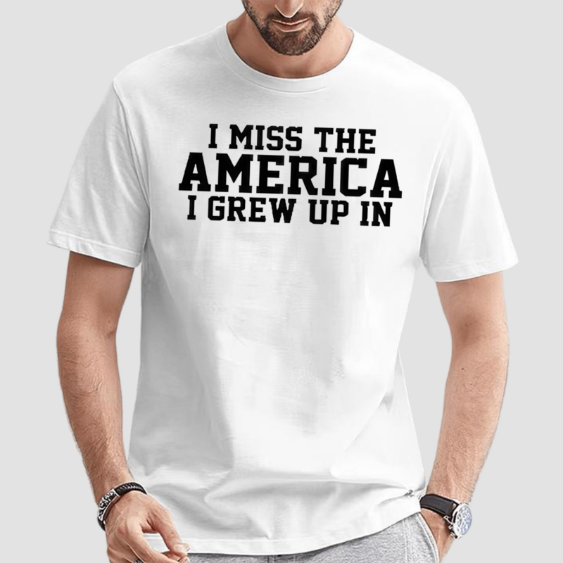 I Miss The America I Grew Up In Shirt