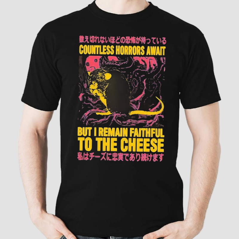 Japanese Countless Horrors Await But I Remain Faithful To The Cheese Shirt